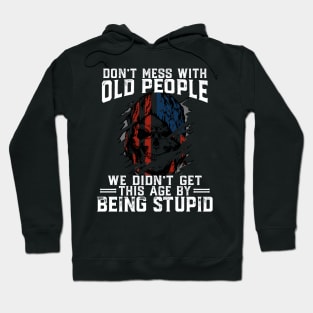 Don't Mess With Old People We Didn't Get This Age By Stupid Hoodie